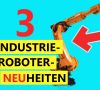 Industrieroboter: 3 Neuheiten zum Jahresstart.